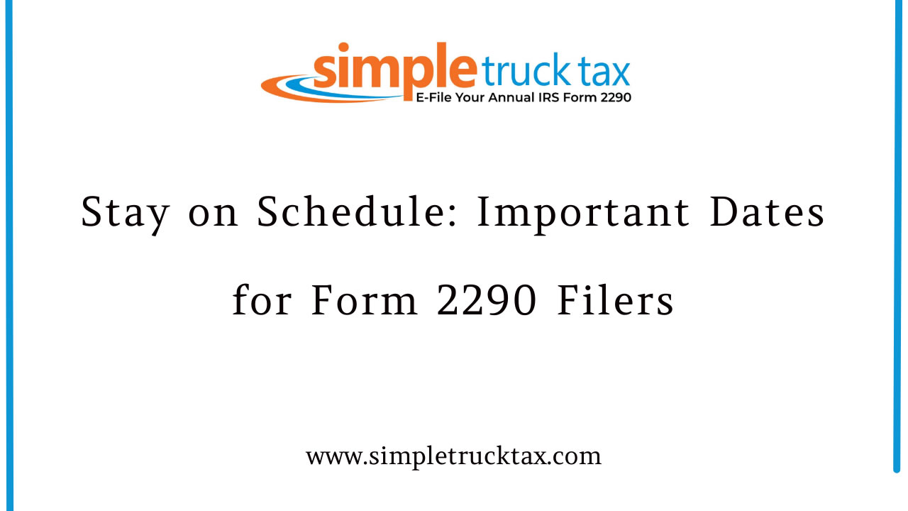 Stay on Schedule: Important Dates for Form 2290 Filers Stay on Schedule: Important Dates for Form 2290 Filers
